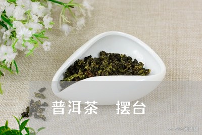 普洱茶 摆台/2023042871807